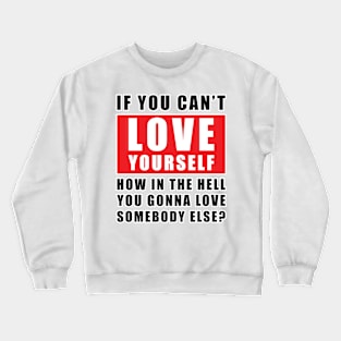 If you can't love yourself, how can you love someone else? Crewneck Sweatshirt